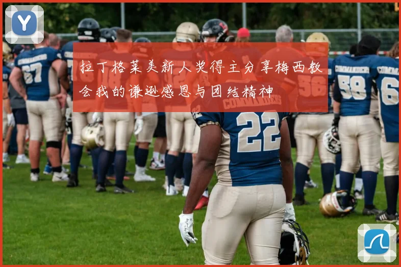 拉丁格莱美新人奖得主分享梅西教会我的谦逊感恩与团结精神