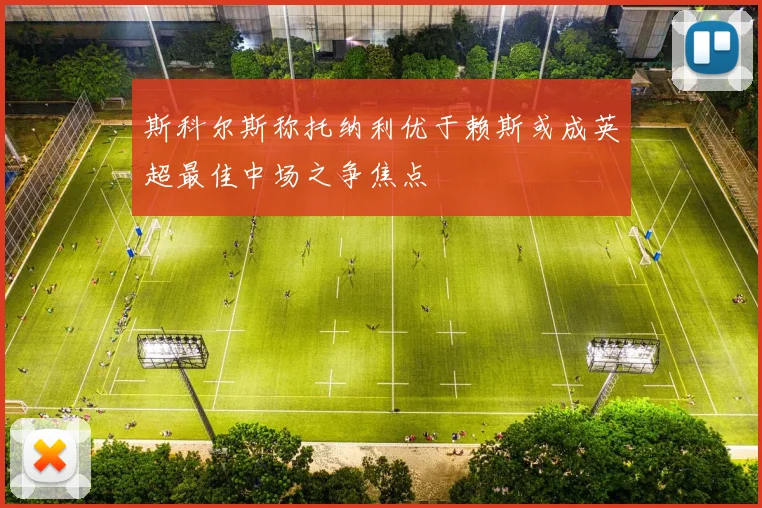 斯科尔斯称托纳利优于赖斯或成英超最佳中场之争焦点