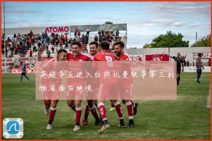 英超争五进入白热化曼联争第三利物浦面临绝境